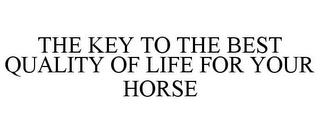 THE KEY TO THE BEST QUALITY OF LIFE FOR YOUR HORSE trademark