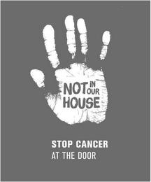 NOT IN OUR HOUSE STOP CANCER AT THE DOOR trademark