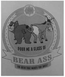 DARING POUR ME A GLASS OF BEAR ASS THE BEER THAT MAKES YOU SMILE! trademark