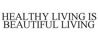 HEALTHY LIVING IS BEAUTIFUL LIVING trademark