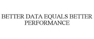 BETTER DATA EQUALS BETTER PERFORMANCE trademark