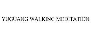 YUGUANG WALKING MEDITATION trademark