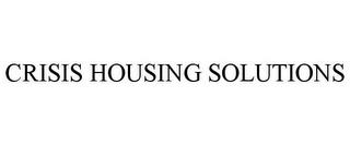 CRISIS HOUSING SOLUTIONS trademark