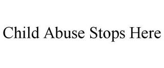 CHILD ABUSE STOPS HERE trademark