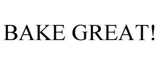 BAKE GREAT! trademark