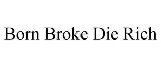 BORN BROKE DIE RICH trademark