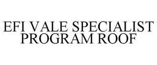 EFI VALE SPECIALIST PROGRAM ROOF trademark