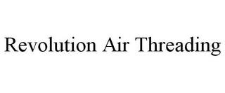 REVOLUTION AIR THREADING trademark