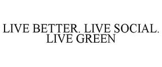 LIVE BETTER. LIVE SOCIAL. LIVE GREEN trademark