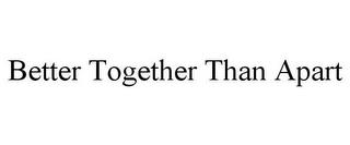 BETTER TOGETHER THAN APART trademark