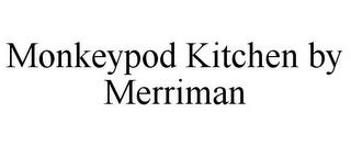 MONKEYPOD KITCHEN BY MERRIMAN trademark