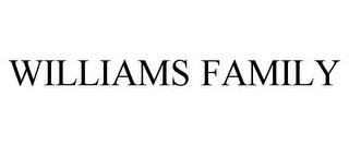 WILLIAMS FAMILY trademark