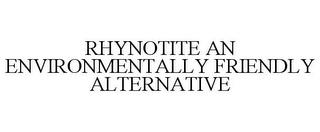 RHYNOTITE AN ENVIRONMENTALLY FRIENDLY ALTERNATIVE trademark