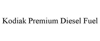 KODIAK PREMIUM DIESEL FUEL trademark