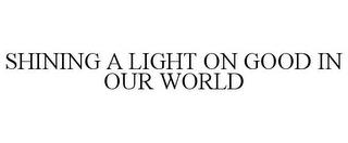 SHINING A LIGHT ON GOOD IN OUR WORLD trademark