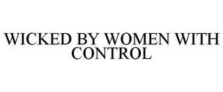 WICKED BY WOMEN WITH CONTROL trademark