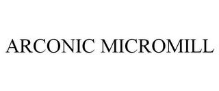 ARCONIC MICROMILL trademark