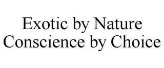 EXOTIC BY NATURE CONSCIENCE BY CHOICE trademark