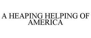 A HEAPING HELPING OF AMERICA trademark