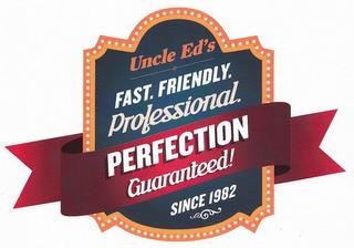 UNCLE ED'S FAST. FRIENDLY. PROFESSIONAL. PERFECTION GUARANTEED! SINCE 1982 trademark