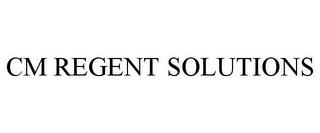 CM REGENT SOLUTIONS trademark