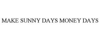 MAKE SUNNY DAYS MONEY DAYS trademark