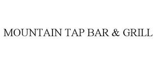 MOUNTAIN TAP BAR & GRILL trademark