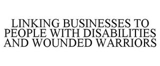 LINKING BUSINESSES TO PEOPLE WITH DISABILITIES AND WOUNDED WARRIORS trademark