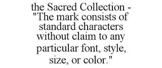 THE SACRED COLLECTION - "THE MARK CONSISTS OF STANDARD CHARACTERS WITHOUT CLAIM TO ANY PARTICULAR FONT, STYLE, SIZE, OR COLOR." trademark