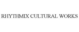 RHYTHMIX CULTURAL WORKS trademark