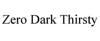 ZERO DARK THIRSTY trademark