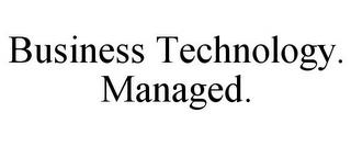 BUSINESS TECHNOLOGY. MANAGED. trademark