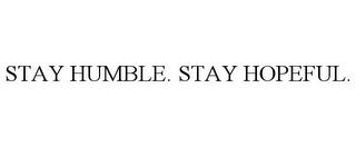 STAY HUMBLE. STAY HOPEFUL. trademark