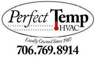 PERFECT TEMP HVAC LOCALLY OWNED SINCE 1987 706.769.8914 trademark