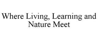 WHERE LIVING, LEARNING AND NATURE MEET trademark