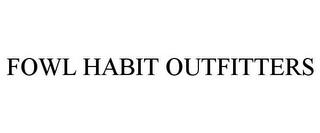 FOWL HABIT OUTFITTERS trademark