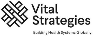 VITAL STRATEGIES BUILDING HEALTH SYSTEMS GLOBALLY trademark