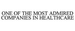 ONE OF THE MOST ADMIRED COMPANIES IN HEALTHCARE trademark