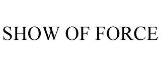 SHOW OF FORCE trademark