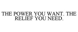 THE POWER YOU WANT. THE RELIEF YOU NEED. trademark