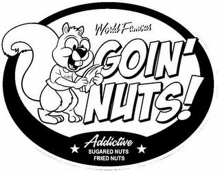 WORLD FAMOUS GOIN' NUTS! YUM ADDICTIVE SUGARED NUTS FRIED NUTS trademark