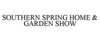 SOUTHERN SPRING HOME & GARDEN SHOW trademark