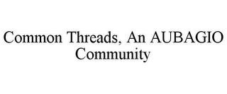 COMMON THREADS, AN AUBAGIO COMMUNITY trademark