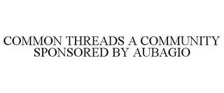 COMMON THREADS A COMMUNITY SPONSORED BY AUBAGIO trademark