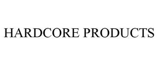 HARDCORE PRODUCTS trademark