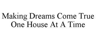 MAKING DREAMS COME TRUE ONE HOUSE AT A TIME trademark