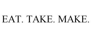 EAT. TAKE. MAKE. trademark