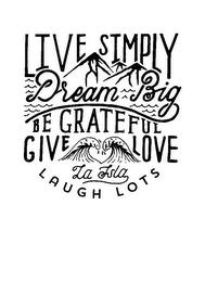 LIVE SIMPLY DREAM BIG BE GRATEFUL GIVE LOVE LAUGH LOTS LA ISLA trademark