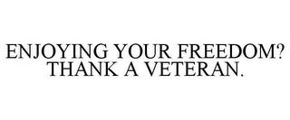 ENJOYING YOUR FREEDOM? THANK A VETERAN. trademark