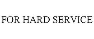 FOR HARD SERVICE trademark